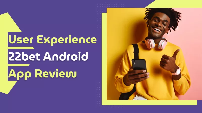 User Experience 22bet Android App Review